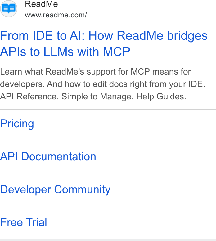 ReadMe ad on Google Ads: From IDE to Al: How Read Me bridges APIs to LLMs with MCP Learn what Read Me's support for MCP means for developers. And how to edit docs right from your IDE. API Reference. Simple to Manage. Help Guides. Pricing API Documentation Developer Community Free Trial