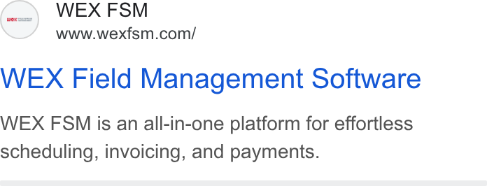 WEX Field Service Management ad on Google Ads: WEX Field Management Software WEX FSM is an all-in-one platform for effortless scheduling, invoicing, and payments.