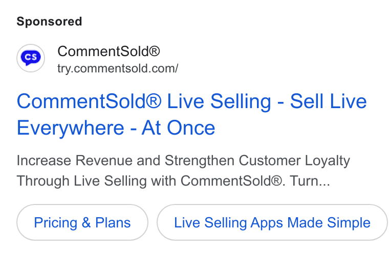CommentSold ad on Google Ads: Comment Sold® Live Selling - Sell Live Everywhere - At Once Increase Revenue and Strengthen Customer Loyalty Through Live Selling with Comment Sold®. Turn... Pricing & Plans Live Selling Apps Made Simple