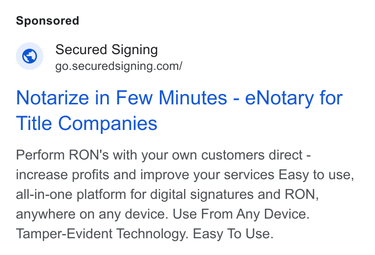 Secured Signing ad on Google Ads: Notarize in Few Minutes - e Notary for Title Companies Perform RON's with your own customers direct - increase profits and improve your services Easy to use, all-in-one platform for digital signatures and RON, anywhere on any device. Use From Any Device. Tamper-Evident Technology. Easy To Use.