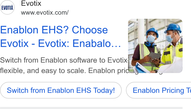 Evotix ad on Google Ads: Enablon EHS? Choose Evotix - Evotix: Enabalo... Switch from Enablon software to Evotix; c S <2 flexible, and easy to scale. Enablon pri Switch from Enablon EHS Today! from Enablon EHS ( Switch from Enablon EHS Today! ( Enablon Pricing T