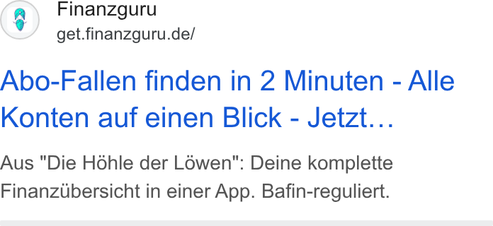 Finanzguru ad on Google Ads: Abo-Fallen finden in 2 Minuten - Alle Konten auf einen Blick - Jetzt... Aus "Die Hohle der Lowen": Deine komplette Finanzubersicht in einer App. Bafin-reguliert.
