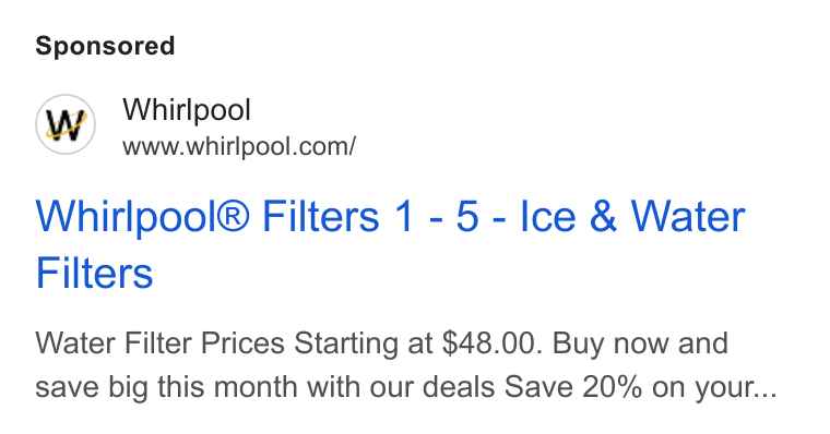 Whirlpool ad on Google Ads: Whirlpool® Filters 1 - 5 - Ice & Water Filters Water Filter Prices Starting at $48.00. Buy now and save big this month with our deals Save 20% on your...