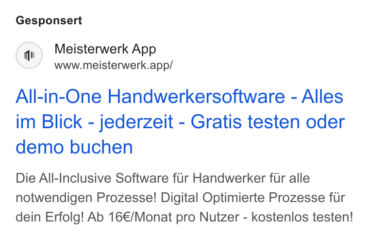 MEISTERWERK ad on Google Ads: Gesponsert Meisterwerk App www.meisterwerk.app/ All-in-One Handwerkersoftware - Alles im Blick - jederzeit - Gratis testen oder demo buchen Die All-Inclusive Software fur Handwerker fur alle notwendigen Prozesse! Digital Optimierte Prozesse fir dein Erfolg! Ab 16€/Monat pro Nutzer - kostenlos testen!
