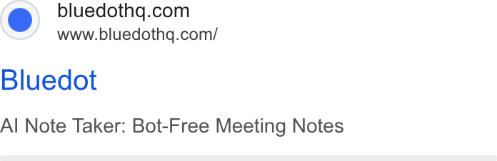 Bluedot ad on Google Ads: www.bluedothq.com/ Bluedot Al Note Taker: Bot-Free Meeting Notes