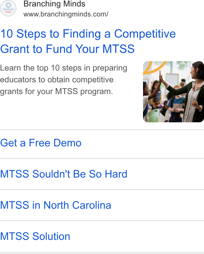 Branching Minds ad on Google Ads: 10 Steps to Finding a Competitive Grant to Fund Your MTSS Learn the top 10 steps in preparing educators to obtain competitive grants for your MTSS program. Get a Free Demo MTSS Souldn't Be So Hard MTSS in North Carolina MTSS Solution