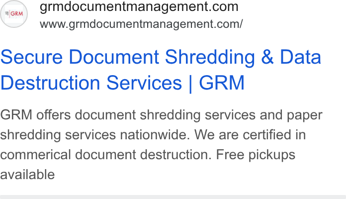 GRM Information Management Services ad on Google Ads: www.grmdocumentmanagement.com/ secure Document Shredding & Data Destruction Services | GRM GRM offers document shredding services and paper shredding services nationwide. We are certified in commerical document destruction. Free pickups available