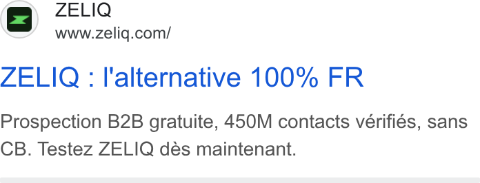 ZELIQ ad on Google Ads: ZELIQ : I'alternative 100% FR Prospection B2B gratuite, 450M contacts vérifiés, sans CB. Testez ZELIQ des maintenant.