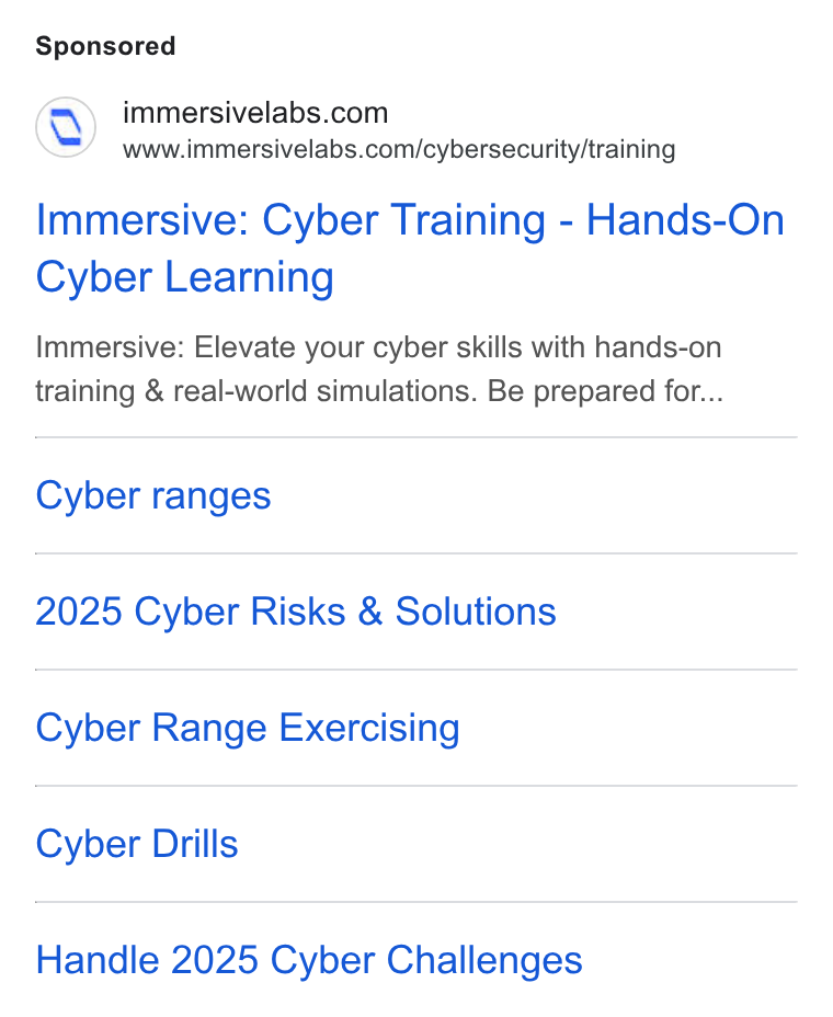 Immersive ad on Google Ads: www.immersivelabs.com/cybersecurity/training Immersive: Cyber Training - Hands-On Cyber Learning Immersive: Elevate your cyber skills with hands-on training & real-world simulations. Be prepared for... Cyber ranges 2025 Cyber Risks & Solutions Cyber Range Exercising Cyber Drills Handle 2025 Cyber Challenges