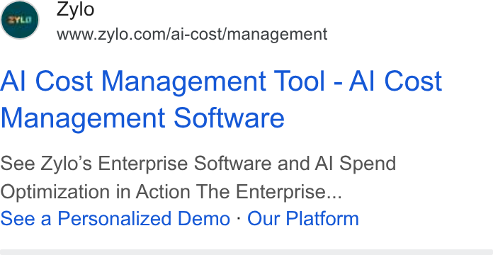 Zylo ad on Google Ads: Al Cost Management Tool - Al Cost Management Software See Zylo’s Enterprise Software and Al Spend Optimization in Action The Enterprise... See a Personalized Demo - Our Platform