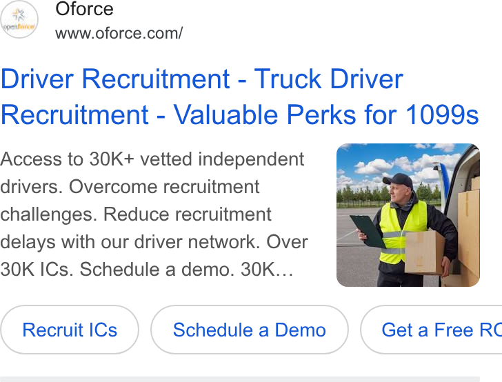 Openforce ad on Google Ads: Driver Recruitment - Truck Driver Recruitment - Valuable Perks for 1099s Access to 30K+ vetted independent oc drivers. Overcome recruitment challenges. Reduce recruitment delays with our driver network. Over 30K ICs. Schedule a demo. 30K.. Recruit ( Recruit ics ) ( Schedule a Demo ) a Demo ( Geta Free RC