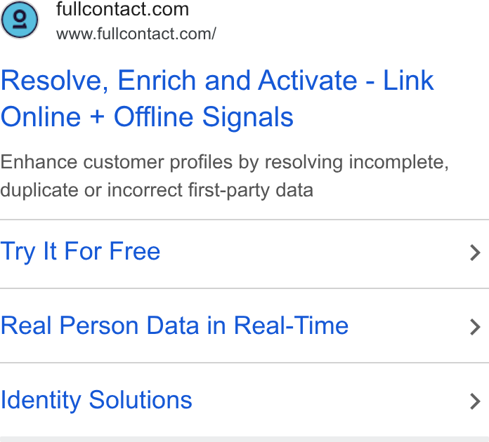FullContact ad on Google Ads: www.fulicontact.com/ Resolve, Enrich and Activate - Link Online + Offline Signals Enhance customer profiles by resolving incomplete, duplicate or incorrect first-party data Try It For Free Real Person Data in Real-Time Identity Solutions