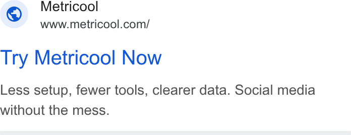 Metricool ad on Google Ads: Try Metricool Now Less setup, fewer tools, clearer data. Social media without the mess.