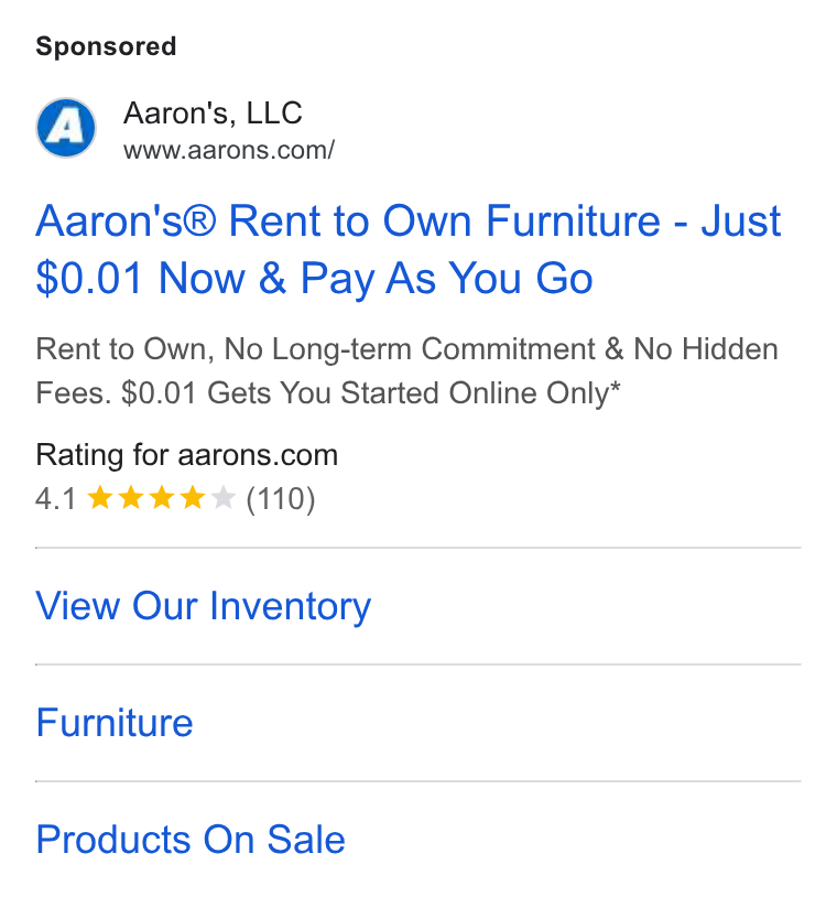Aaron's ad on Google Ads: Aaron's® Rent to Own Furniture - Just $0.01 Now & Pay As You Go Rent to Own, No Long-term Commitment & No Hidden Fees. $0.01 Gets You Started Online Only* Rating for aarons.com 4.1 www k K & (110) View Our Inventory Furniture Products On Sale