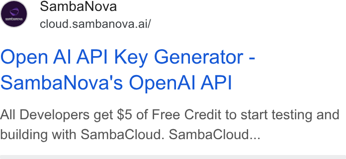 SambaNova ad on Google Ads: Samba Nova cloud.sambanova.ai/ Open Al API Key Generator - Samba Nova's Open Al API All Developers get $5 of Free Credit to start testing and building with Samba Cloud. Samba Cloud...