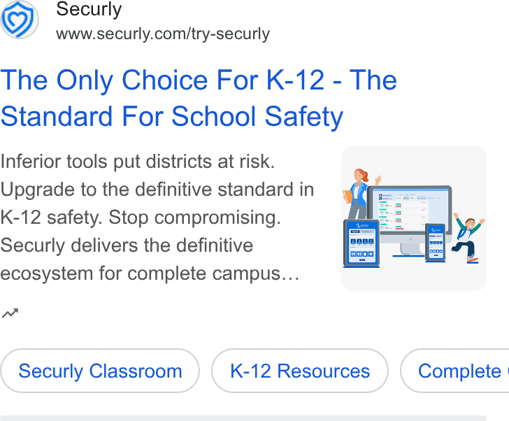 Securly ad on Google Ads: The Only Choice For K-12 - The Standard For School Safety Inferior tools put districts at risk. Upgrade to the definitive standard in K-12 safety. Stop compromising. Securly delivers the definitive ecosystem for complete campus... n~ Securly Classroom K-12 Resources } ( Complete |