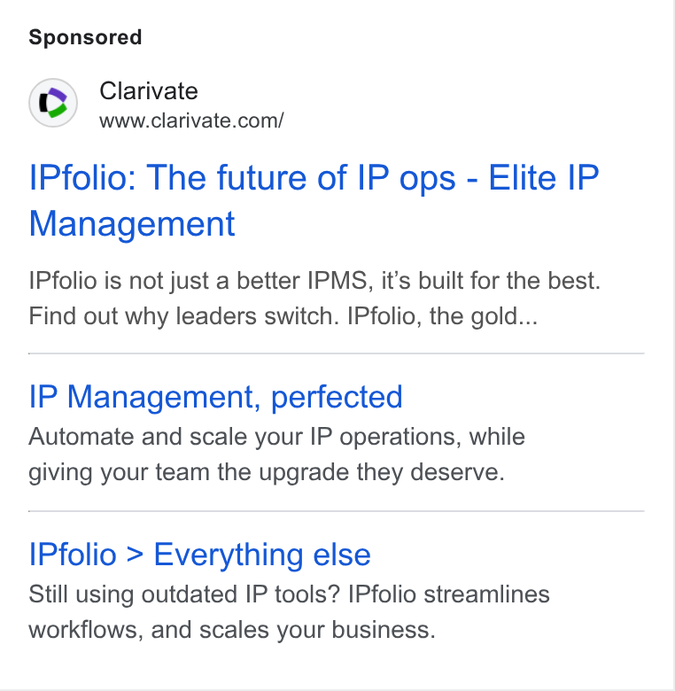 Clarivate ad on Google Ads: IPfolio: The future of IP ops - Elite IP Management IPfolio is not just a better IPMS, it’s built for the best. Find out why leaders switch. IPfolio, the gold... IP Management, perfected Automate and scale your IP operations, while giving your team the upgrade they deserve. IPfolio > Everything else Still using outdated IP tools? IPfolio streamlines workflows, and scales your business.