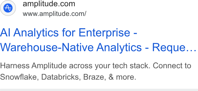 Amplitude ad on Google Ads: www.amplitude.com/ Al Analytics for Enterprise - Warehouse-Native Analytics - Reque... Harness Amplitude across your tech stack. Connect to Snowflake, Databricks, Braze, & more.