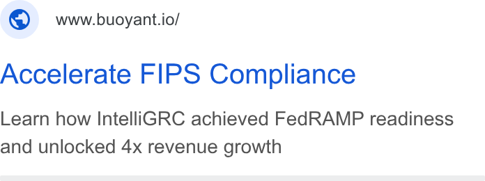 Buoyant ad on Google Ads: ©) wwwbuoyant.io/ Accelerate FIPS Compliance Learn how Intelli GRC achieved Fed RAMP readiness and unlocked 4x revenue growth