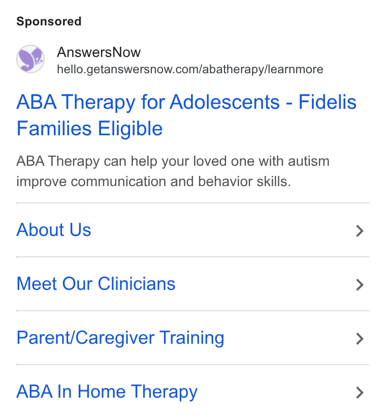 AnswersNow ad on Google Ads: ABA Therapy for Adolescents - Fidelis Families Eligible ABA Therapy can help your loved one with autism improve communication and behavior skills. About Us > Meet Our Clinicians > Parent/Caregiver Training > ABA In Home Therapy >