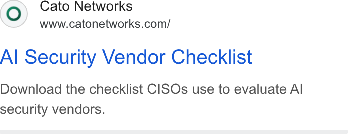 Cato Networks ad on Google Ads: Al Security Vendor Checklist Download the checklist CISOs use to evaluate Al security vendors.