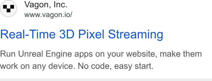 Vagon ad on Google Ads: Vagon, Inc. www.vagon.io/ Real-Time 3D Pixel Streaming Run Unreal Engine apps on your website, make them work on any device. No code, easy start.