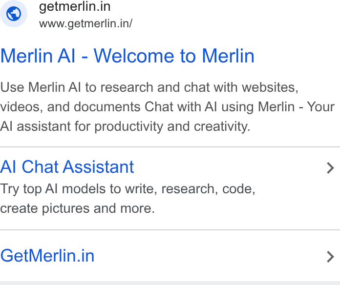 Merlin AI ad on Google Ads: www.getmerlin.in/ Merlin Al - Welcome to Merlin Use Merlin Al to research and chat with websites, videos, and documents Chat with Al using Merlin - Your Al assistant for productivity and creativity. Al Chat Assistant > Try top Al models to write, research, code, create pictures and more. Get Merlin.in >