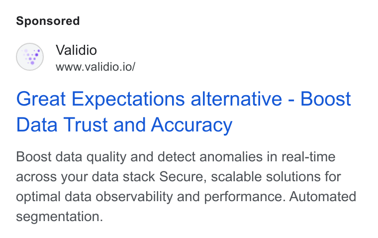 Validio ad on Google Ads: (3) Validio www.validio.io/ Great Expectations alternative - Boost Data Trust and Accuracy Boost data quality and detect anomalies in real-time across your data stack Secure, scalable solutions for optimal data observability and performance. Automated segmentation.