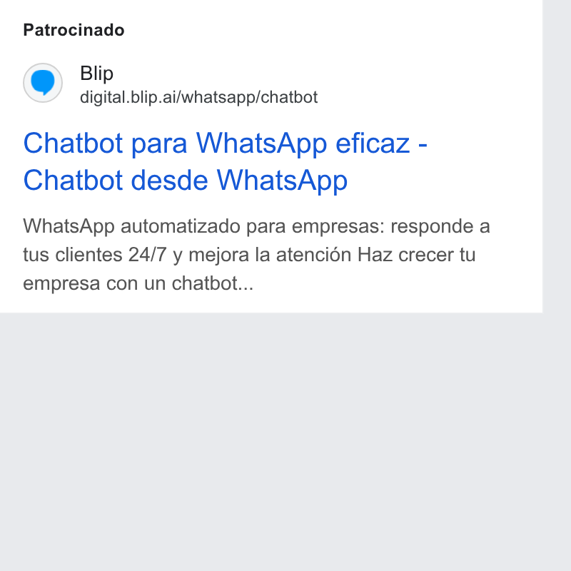 Blip ad on Google Ads: Patrocinado Blip digital.blip.ai Awhatsapp/chatbot Chatbot para Whats App eficaz - Chatbot desde Whats App Whats App automatizado para empresas: responde a tus clientes 24/7 y mejora la atenciédn Haz crecer tu empresa con un chatbot...