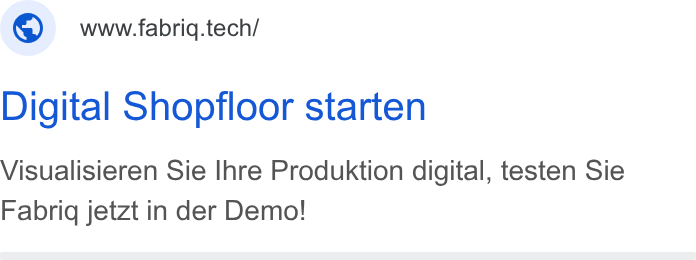 fabriq ad on Google Ads: ©) wwwfabrig.tech/ Digital Shopfloor starten Visualisieren Sie Ihre Produktion digital, testen Sie Fabriq jetzt in der Demo!