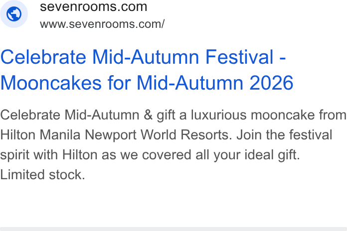 SevenRooms ad on Google Ads: www.sevenrooms.com/ Celebrate Mid-Autumn Festival - Mooncakes for Mid-Autumn 2026 Celebrate Mid-Autumn & gift a luxurious mooncake from Hilton Manila Newport World Resorts. Join the festival spirit with Hilton as we covered all your ideal gift. Limited stock.