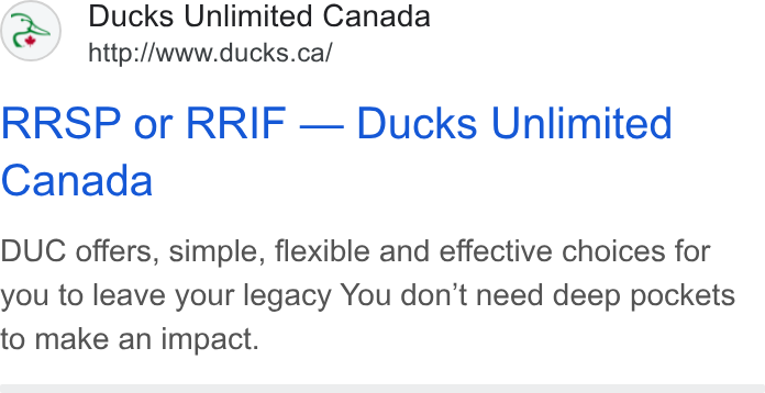 DonorDrive ad on Google Ads: RRSP or RRIF — Ducks Unlimited Canada DUC offers, simple, flexible and effective choices for you to leave your legacy You don't need deep pockets to make an impact.