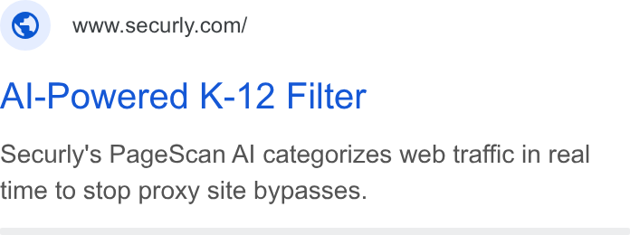 Securly ad on Google Ads: Al-Powered K-12 Filter Securly's Page Scan Al categorizes web traffic in real time to stop proxy site bypasses.