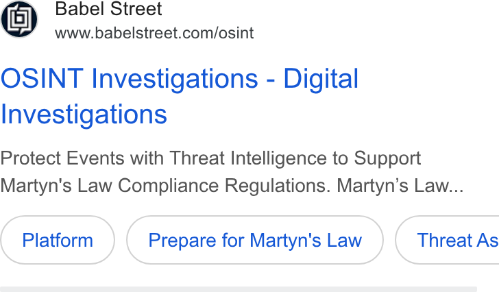 Babel Street ad on Google Ads: OSINT Investigations - Digital Investigations Protect Events with Threat Intelligence to Support Martyn's Law Compliance Regulations. Martyn’s Law... Prepare for Martyn's Law }( Threat As