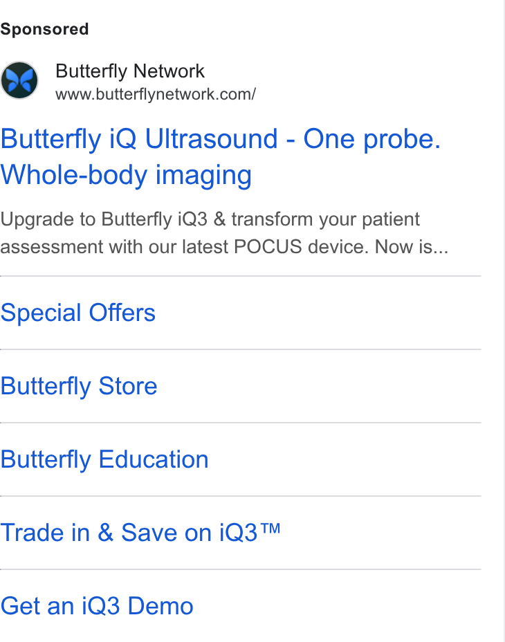 Butterfly Network ad on Google Ads: Butterfly i Q Ultrasound - One probe. Whole-body imaging Upgrade to Butterfly i Q3 & transform your patient assessment with our latest POCUS device. Now is... Special Offers Butterfly Store Butterfly Education Trade in & Save on i Q3™ Get an i Q3 Demo