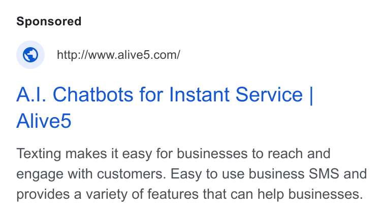 Alive5 ad on Google Ads: A.|. Chatbots for Instant Service | Alive5 Texting makes it easy for businesses to reach and engage with customers. Easy to use business SMS and provides a variety of features that can help businesses.