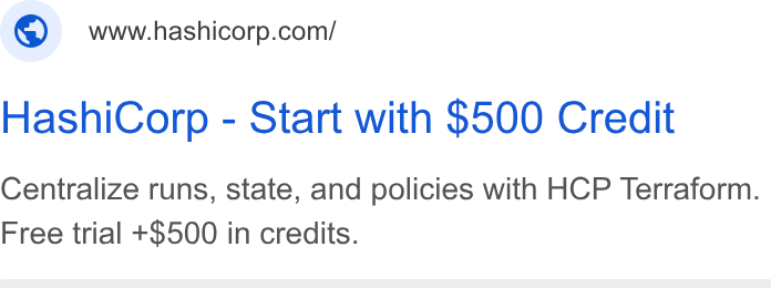 HashiCorp ad on Google Ads: Hashi Corp - Start with $500 Credit Centralize runs, state, and policies with HCP Terraform. Free trial +$500 in credits.