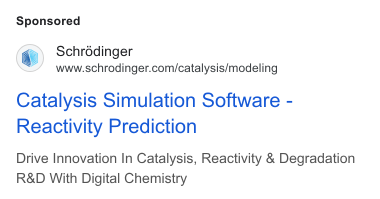 Schrödinger ad on Google Ads: Catalysis Simulation Software - Reactivity Prediction Drive Innovation In Catalysis, Reactivity & Degradation R& D With Digital Chemistry