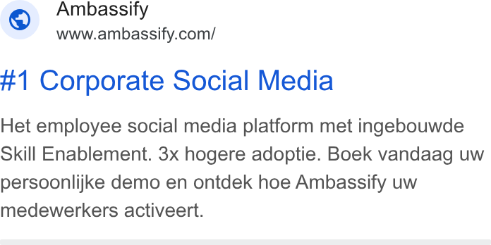 Ambassify ad on Google Ads: #1 Corporate Social Media Het employee social media platform met ingebouwde Skill Enablement. 3x hogere adoptie. Boek vandaag uw persoonlijke demo en ontdek hoe Ambassify uw medewerkers activeert.