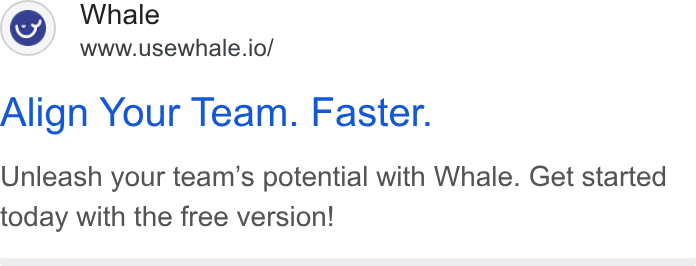 Whale ad on Google Ads: Whale www.usewhale.io/ Align Your Team. Faster. Unleash your team’s potential with Whale. Get started today with the free version!