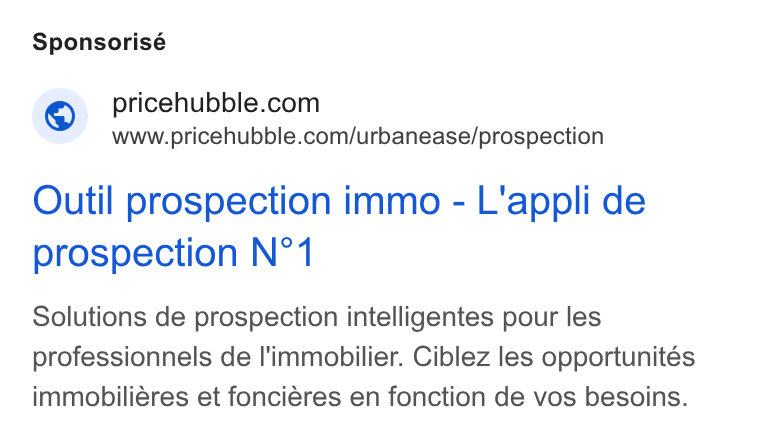 PriceHubble ad on Google Ads: www.pricehubble.com/urbanease/prospection Outil prospection immo - L'appli de prospection N°1 Solutions de prospection intelligentes pour les professionnels de l'immobilier. Ciblez les opportunités immobiliéres et fonciéres en fonction de vos besoins.
