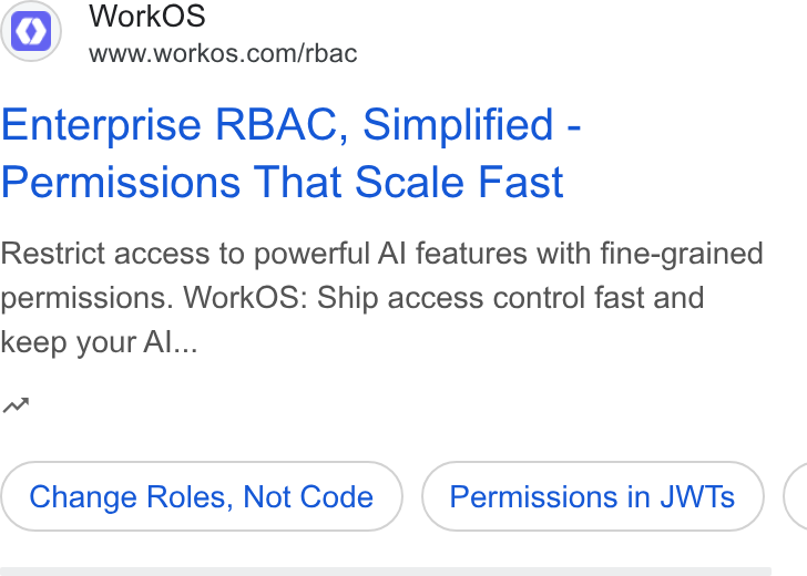 WorkOS ad on Google Ads: Enterprise RBAC, Simplified - Permissions That Scale Fast Restrict access to powerful Al features with fine-grained permissions. Work OS: Ship access control fast and keep your Al... nw Change Roles, Not Code Permissions in JWTs (