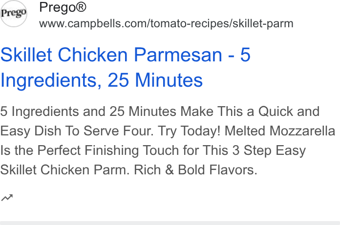 Campbell Soup ad on Google Ads: Skillet Chicken Parmesan - 5 Ingredients, 25 Minutes 5 Ingredients and 25 Minutes Make This a Quick and Easy Dish To Serve Four. Try Today! Melted Mozzarella Is the Perfect Finishing Touch for This 3 Step Easy Skillet Chicken Parm. Rich & Bold Flavors. nw