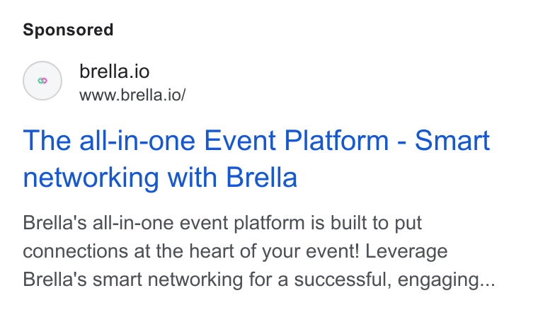 Brella ad on Google Ads: () brella.io www.brella.io/ The all-in-one Event Platform - Smart networking with Brella Brella's all-in-one event platform is built to put connections at the heart of your event! Leverage Brella's smart networking for a successful, engaging...