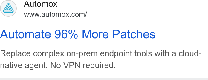 Automox ad on Google Ads: Automate 96% More Patches Replace complex on-prem endpoint tools with a cloud- native agent. No VPN required.