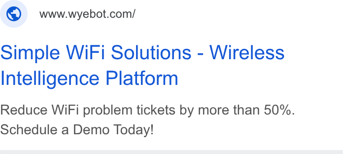 Wyebot ad on Google Ads: Simple Wi Fi Solutions - Wireless Intelligence Platform Reduce Wi Fi problem tickets by more than 50%. Schedule a Demo Today!