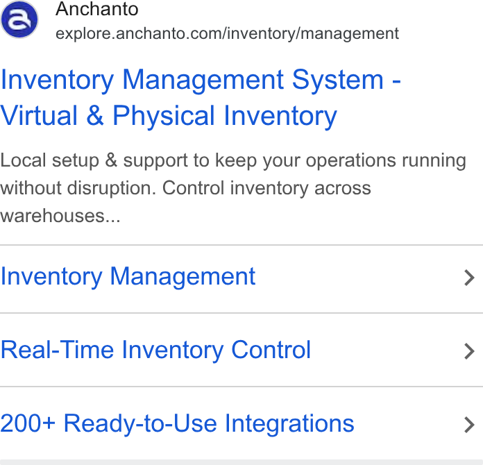 Anchanto ad on Google Ads: Inventory Management System - Virtual & Physical Inventory Local setup & support to keep your operations running without disruption. Control inventory across warehouses... Inventory Management > Real-Time Inventory Control > 200+ Ready-to-Use Integrations