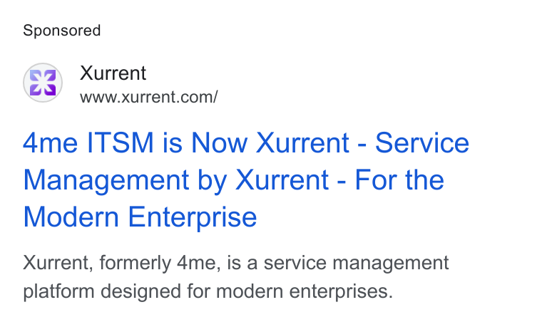 Xurrent ad on Google Ads: 4me ITSM is Now Xurrent - Service Management by Xurrent - For the Modern Enterprise Xurrent, formerly 4me, is a service management platform designed for modern enterprises.
