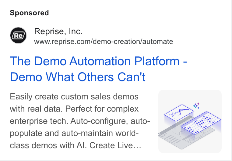 Reprise ad on Google Ads: The Demo Automation Platform - Demo What Others Can't Easily create custom sales demos with real data. Perfect for complex enterprise tech. Auto-configure, auto- populate and auto-maintain world- class demos with Al. Create Live...