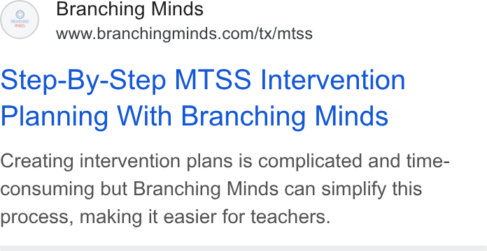 Branching Minds ad on Google Ads: Step-By-Step MTSS Intervention Planning With Branching Minds Creating intervention plans is complicated and time- consuming but Branching Minds can simplify this process, making it easier for teachers.